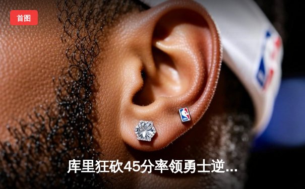 库里狂砍45分率领勇士逆转掘金，系列赛战至白热化