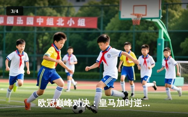 欧冠巅峰对决：皇马加时逆转曼城，本泽马帽子戏法锁定决赛席位 - 3