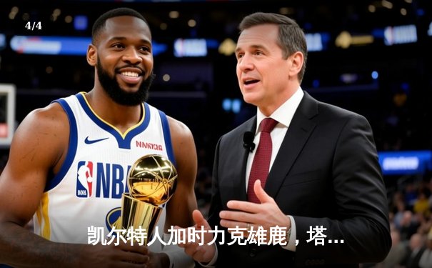 凯尔特人加时力克雄鹿，塔图姆关键时刻封神表现助球队晋级 - 4