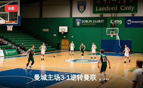 曼城主场3-1逆转曼联，哈兰德双响领跑射手榜