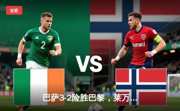 巴萨3-2险胜巴黎，莱万梅开二度导演逆转好戏