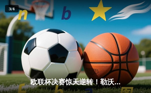 欧联杯决赛惊天逆转！勒沃库森3-0完胜罗马，赛季不败神话延续 - 3