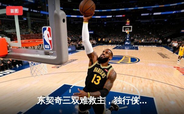 东契奇三双难救主，独行侠加时憾负凯尔特人，总决赛悬念延续