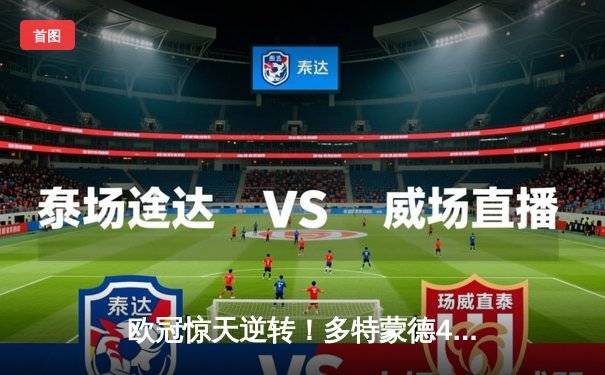 欧冠惊天逆转！多特蒙德4-2淘汰巴黎，桑乔独造三球闪耀威斯特法伦