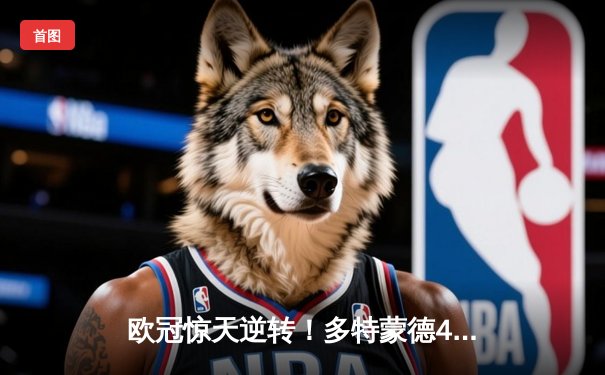 欧冠惊天逆转！多特蒙德4-2淘汰巴黎，桑乔独造三球闪耀威斯特法伦