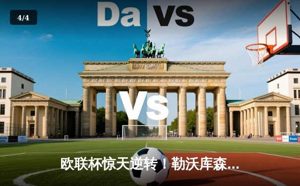 欧联杯惊天逆转！勒沃库森补时绝平延续不败神话，阿隆索神换人再造经典 - 4
