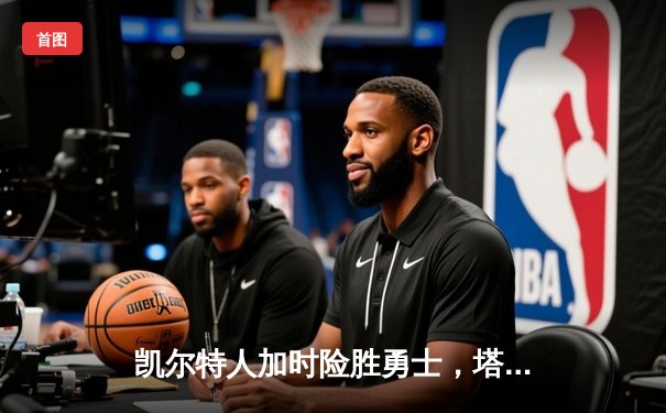 凯尔特人加时险胜勇士，塔图姆44分创赛季新高